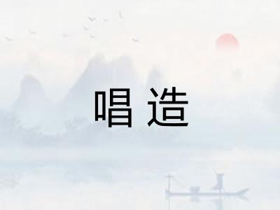 唱造