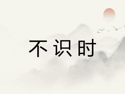不识时 不识时