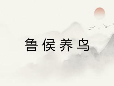 鲁侯养鸟