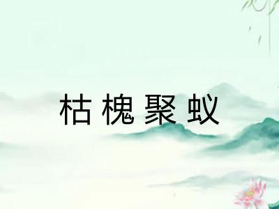 枯槐聚蚁