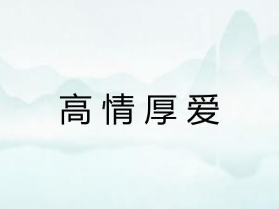 高情厚爱