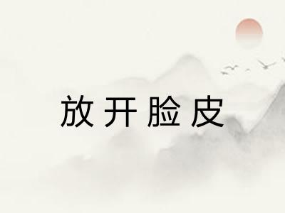 放开脸皮