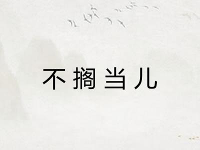 不搁当儿